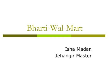 Bharti-Wal-Mart Isha Madan Jehangir Master. Deal  Bharti & Wal-Mart tied up in November 2006 to make an entry in organized retail sector  Opening Cash.