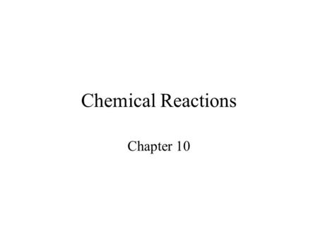 Chemical Reactions Chapter 10. Chemical reaction =process by which the atoms of one or more substances rearrange to form different substances.