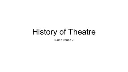 History of Theatre Name Period 7. Ancient Greek Theatre A famous author was A famous play was The costumes looked like The stage was called It looked.