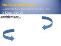 …denying God the right to work in you. The Sin of Entitlement …denying God the right to work in you. 2 Kings 5:20-27 entitlement…