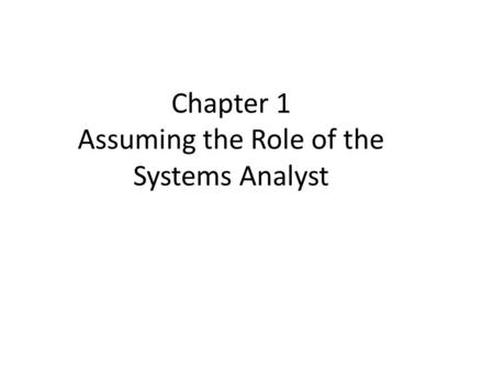 Chapter 1 Assuming the Role of the Systems Analyst.