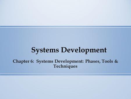 Systems Development Chapter 6: Systems Development: Phases, Tools & Techniques.