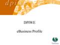 DPIWE eBusiness Profile. Clients Information seeker Supplier / Creditor Purchaser / Debtor.