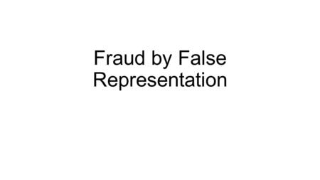 Fraud by False Representation. S.2 Fraud Act 2006 Actus Reus: 1.D makes a representation 2.Which is false Mens Rea: 3. Knowing that the representation.