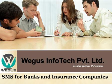 Wegus InfoTech Pvt. Ltd. Wegus InfoTech Pvt. Ltd. Inspiring Business Performance SMS for Banks and Insurance Companies.