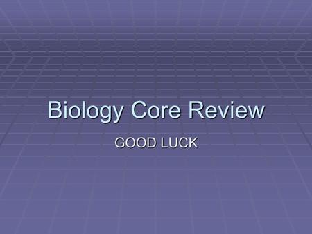 Biology Core Review GOOD LUCK.  The goal of this presentation is to present a quick overview of the Biology Core Concepts. There are a total of 5 Standards.