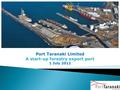 Port Taranaki Limited A start-up forestry export port 1 July 2012.