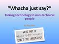 “Whacha just say?” Talking technology to non-technical people by Ray Kim.