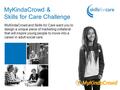 MyKindaCrowd & Skills for Care Challenge MyKindaCrowd and Skills for Care want you to design a unique piece of marketing collateral that will inspire young.