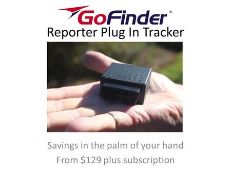 Reporter Plug In Tracker Savings in the palm of your hand From $129 plus subscription.