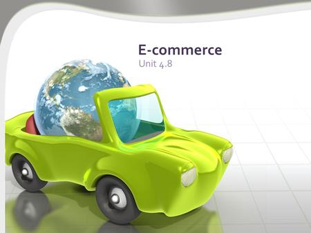 E-commerce Unit 4.8. What is E-commerce? Using the internet to conduct business activity. Buy and Sell Inform and Promote Medium of Delivery.