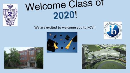 Welcome Class of 2020! We are excited to welcome you to KCVI!