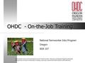 OHDC - On-the-Job Training National Farmworker Jobs Program Oregon WIA 167 Promote Economic and social advancement of farmworker, Hispanics and disadvantaged.