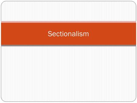 Sectionalism. 8-4.2 Analyze how sectionalism arose from racial tension, including the Denmark Vesey plot, slave codes and the growth of the abolitionist.