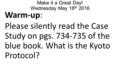 Make it a Great Day! Wednesday May 18 th 2016 Warm-up: Please silently read the Case Study on pgs. 734-735 of the blue book. What is the Kyoto Protocol?