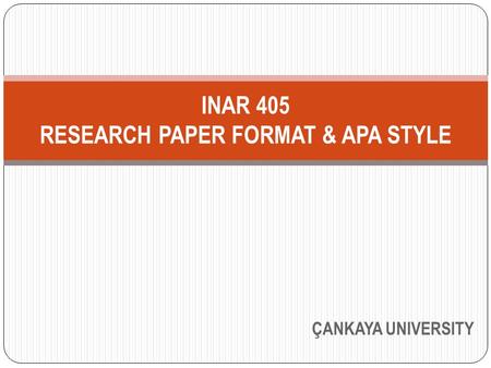 ÇANKAYA UNIVERSITY INAR 405 RESEARCH PAPER FORMAT & APA STYLE.