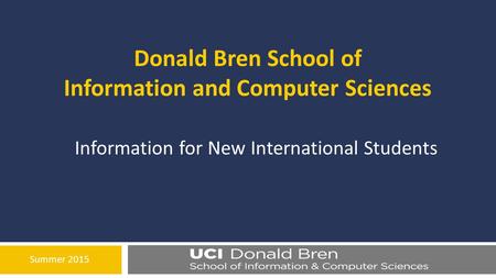 Summer 2015 Donald Bren School of Information and Computer Sciences Information for New International Students.