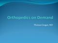 Thomas Grogan, MD. The Issue Patients desire an urgent response to injury Orthopedic injuries tend to occur after hours or on weekends Payers do not pay.