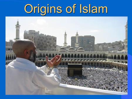 Origins of Islam Islam starts in Arabia The Life of Muhammad.