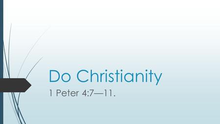 Do Christianity 1 Peter 4:7—11.. Keep in mind that this world is not here forever so put your focus on what is eternal and glorifies God. Spiritual Life.