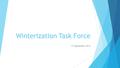 Winterization Task Force 17 September 2015. Winterization Task Force - Agenda 17 September 2015 1.) Welcome 2.) Winterization Standards 3.) ToR and Scope.