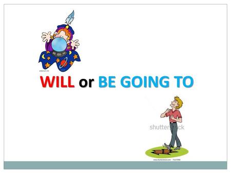 WILL or BE GOING TO WILL will When we want to talk about future facts we use “will”. willbe e.g. My brother will be four years old tomorrow. will When.