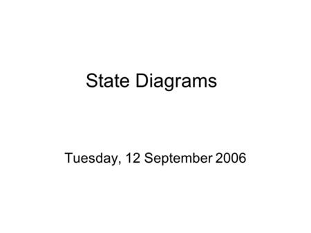 State Diagrams Tuesday, 12 September 2006. State diagram Graphical representation of a state table. –Provides the same information as a state table. –A.