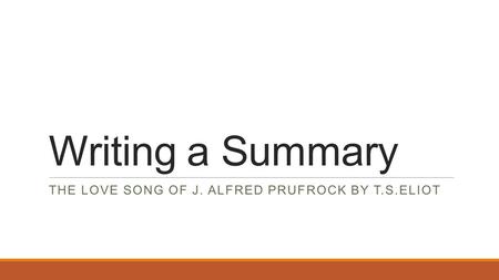 Writing a Summary THE LOVE SONG OF J. ALFRED PRUFROCK BY T.S.ELIOT.