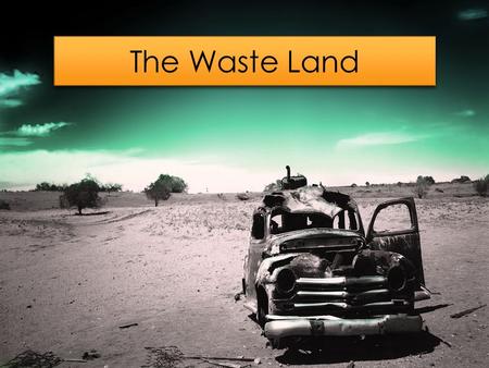 The Waste Land. T. S. Eliot Influences: Charles Baudelaire Anti-romanticism Greek, Latin, German, French language George Santayana Dante Works: Philosophical.