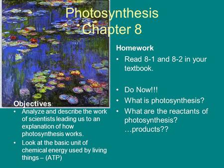 Photosynthesis Chapter 8 Objectives Analyze and describe the work of scientists leading us to an explanation of how photosynthesis works. Look at the basic.