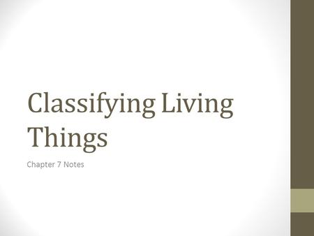 Classifying Living Things Chapter 7 Notes. Millions of Species are Classified About 400 years ago, scientists began to classify ______ based on their.