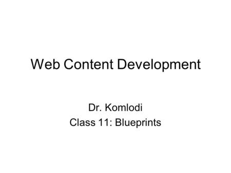 Web Content Development Dr. Komlodi Class 11: Blueprints.