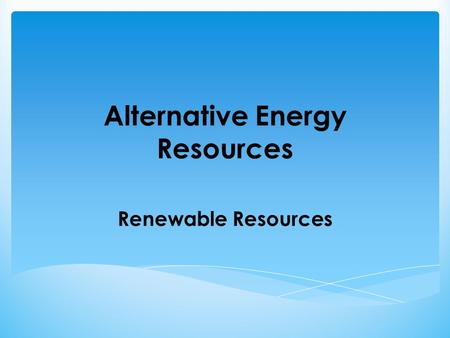 Alternative Energy Resources Renewable Resources.