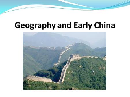 Section 1: Geography and Early China How does China’s geography affect the culture?