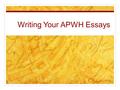 Writing Your APWH Essays. Every Good Essay… will be written in the past tense will be written in legible script will have a well constructed introduction,