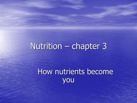 Nutrition – chapter 3 How nutrients become you. Objectives Identify the six basic food groups Identify the six basic food groups Distinguish the functions.