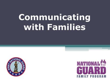 Communicating with Families. Objectives of Communicating with Families Review FRG mission and activities Provide guidance on FRG mission essential activities.