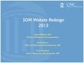 SOM Website Redesign 2013 SOM Website Redesign 2013 Katie O’Brien, MA School of Medicine Communications David Kinton Web and Multimedia Development, OIS.