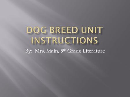 By: Mrs. Main, 5 th Grade Literature Using supplied resources, scan the book covers and choose the dog breed that appeals to you. After scanning the.