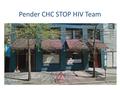 Pender CHC STOP HIV Team. Improvement Developed case management for HIV + patients with identified “Gaps in Care” “Gaps in care” defined as no Primary.