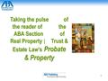 1 Taking the pulse of the reader of the ABA Section of Real Property  Trust & Estate Law’s Probate & Property.