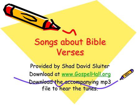 Songs about Bible Verses Provided by Shad David Sluiter Download at www.GospelHall.org www.GospelHall.org Download the accompanying mp3 file to hear the.