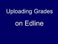 Uploading Grades on Edline. Open your grade books. Make sure you have saved the gradebooks if you have done any work on them.