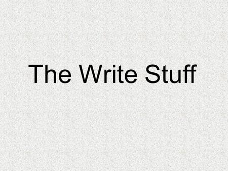 The Write Stuff. Why Should I Care About Writing? Writing is an essential job skill Builds your ability to explain complex positions Develops communication.