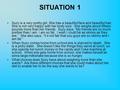 SITUATION 1 Suzy is a very pretty girl. She has a beautiful face and beautiful hair. She is not very happy with her body size. She weighs about fifteen.