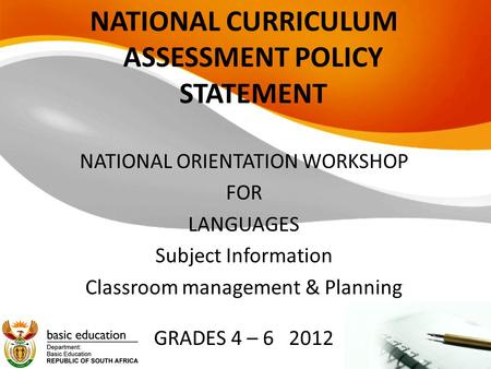 NATIONAL CURRICULUM ASSESSMENT POLICY STATEMENT NATIONAL ORIENTATION WORKSHOP FOR LANGUAGES Subject Information Classroom management & Planning GRADES.