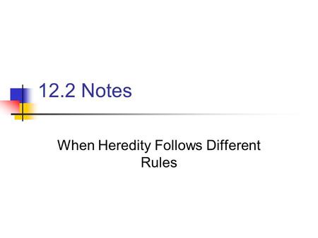 12.2 Notes When Heredity Follows Different Rules.