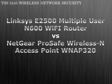 TSS 3243 WIRELESS NETWORK SECURITY. NetGear ProSafe Wireless-N Access Point WNAP320 Bussines purposed Wireless-N with extended coverage and speed Single-band.