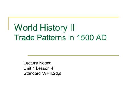 World History II Trade Patterns in 1500 AD Lecture Notes: Unit 1 Lesson 4 Standard WHII.2d,e.