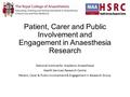 Patient, Carer and Public Involvement and Engagement in Anaesthesia Research National Institute for Academic Anaesthesia Health Services Research Centre.